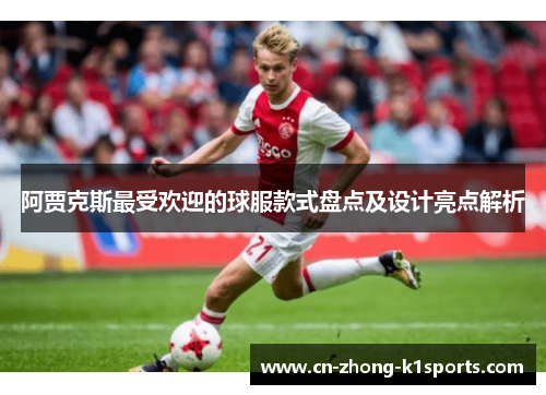 阿贾克斯最受欢迎的球服款式盘点及设计亮点解析
