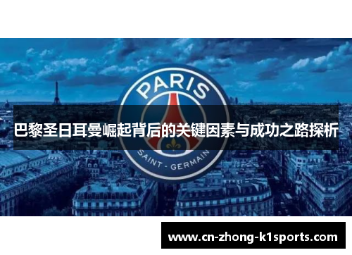 巴黎圣日耳曼崛起背后的关键因素与成功之路探析