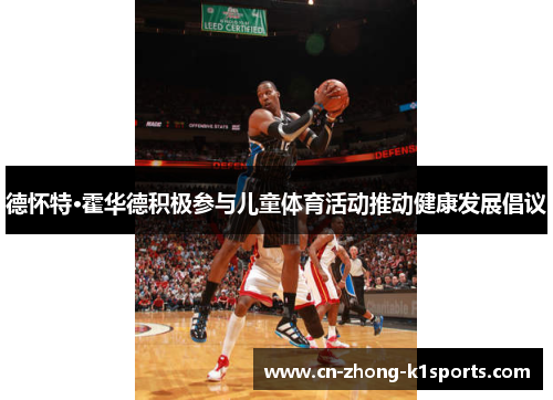 德怀特·霍华德积极参与儿童体育活动推动健康发展倡议