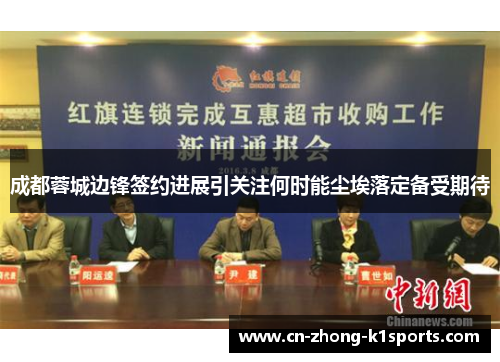 成都蓉城边锋签约进展引关注何时能尘埃落定备受期待