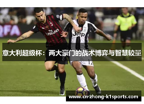 意大利超级杯：两大豪门的战术博弈与智慧较量