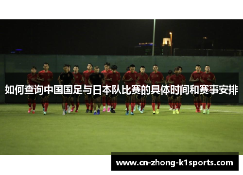 如何查询中国国足与日本队比赛的具体时间和赛事安排