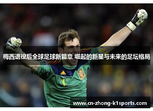 梅西退役后全球足球新篇章 崛起的新星与未来的足坛格局