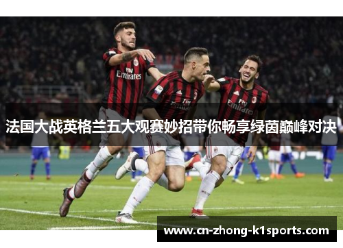 法国大战英格兰五大观赛妙招带你畅享绿茵巅峰对决