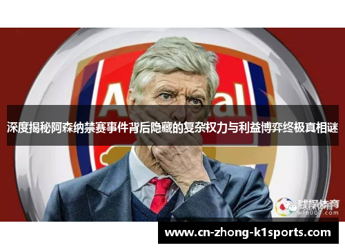 深度揭秘阿森纳禁赛事件背后隐藏的复杂权力与利益博弈终极真相谜