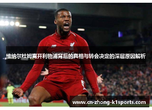 维纳尔杜姆离开利物浦背后的真相与转会决定的深层原因解析