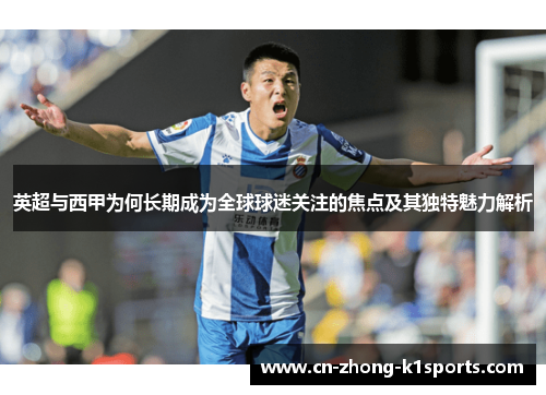 英超与西甲为何长期成为全球球迷关注的焦点及其独特魅力解析 英超与西甲为何长期成为全球球迷关注的焦点及其独特魅力解析