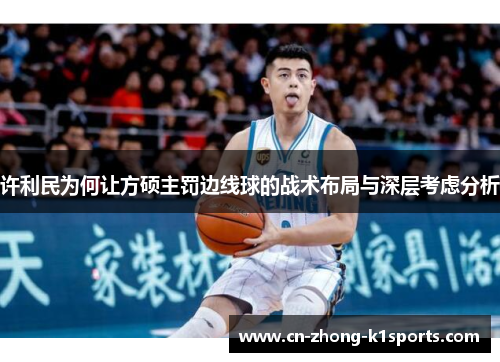 许利民为何让方硕主罚边线球的战术布局与深层考虑分析