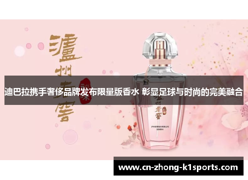 迪巴拉携手奢侈品牌发布限量版香水 彰显足球与时尚的完美融合