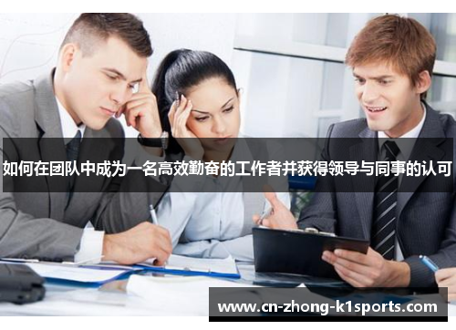 如何在团队中成为一名高效勤奋的工作者并获得领导与同事的认可