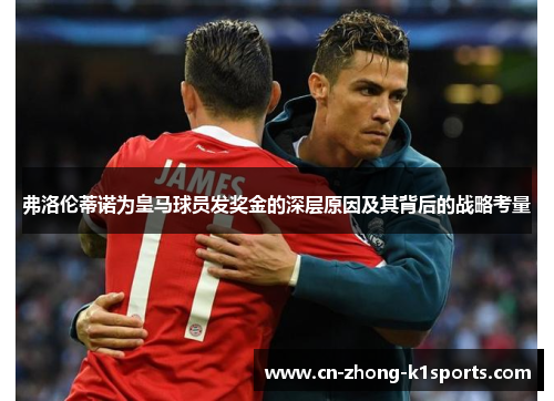 弗洛伦蒂诺为皇马球员发奖金的深层原因及其背后的战略考量 弗洛伦蒂诺为皇马球员发奖金的深层原因及其背后的战略考量