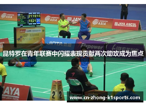 昆特罗在青年联赛中闪耀表现贡献两次助攻成为焦点