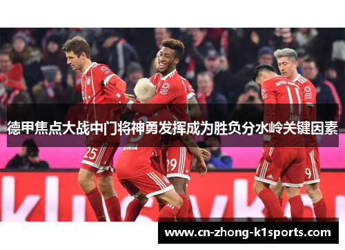 德甲焦点大战中门将神勇发挥成为胜负分水岭关键因素