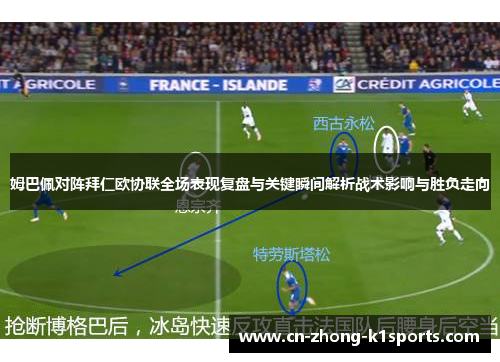 姆巴佩对阵拜仁欧协联全场表现复盘与关键瞬间解析战术影响与胜负走向