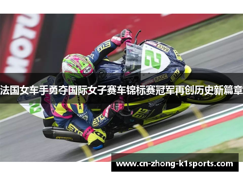 法国女车手勇夺国际女子赛车锦标赛冠军再创历史新篇章