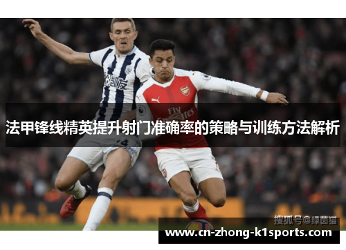 法甲锋线精英提升射门准确率的策略与训练方法解析