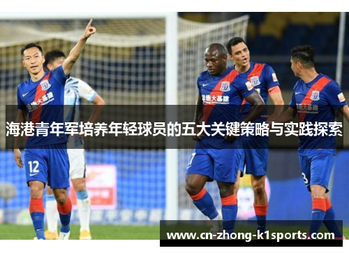 海港青年军培养年轻球员的五大关键策略与实践探索