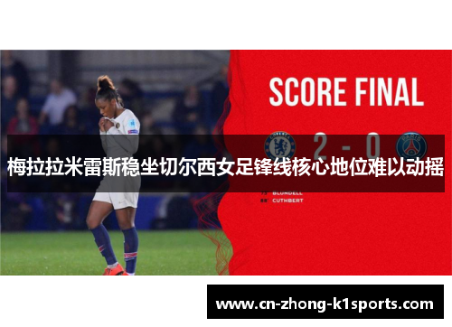 梅拉拉米雷斯稳坐切尔西女足锋线核心地位难以动摇 梅拉拉米雷斯稳坐切尔西女足锋线核心地位难以动摇