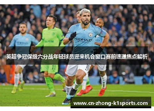 英超争冠保级六分战年轻球员迎来机会窗口赛前速递焦点解析
