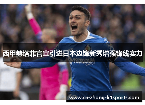 西甲赫塔菲官宣引进日本边锋新秀增强锋线实力