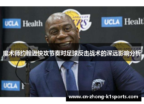 魔术师约翰逊快攻节奏对足球反击战术的深远影响分析