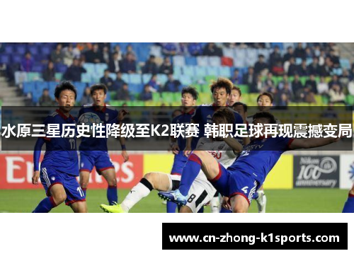 水原三星历史性降级至K2联赛 韩职足球再现震撼变局